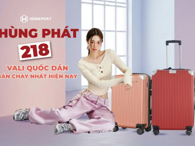 Hùng Phát 218 – Vali quốc dân bán chạy, được đại lý nhập hàng nhiều nhất