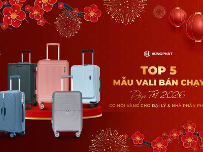Top 5 Mẫu Vali Bán Chạy Dịp Tết 2026 Cho Đại Lý Hùng Phát
