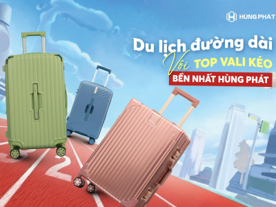 Du lịch đường dài với Top vali kéo bền nhất Hùng Phát